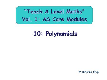 10: Polynomials © Christine Crisp “Teach A Level Maths” Vol. 1: AS Core Modules.