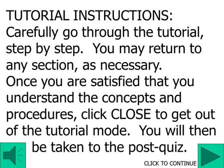 TUTORIAL INSTRUCTIONS: Carefully go through the tutorial, step by step. You may return to any section, as necessary. Once you are satisfied that you understand.