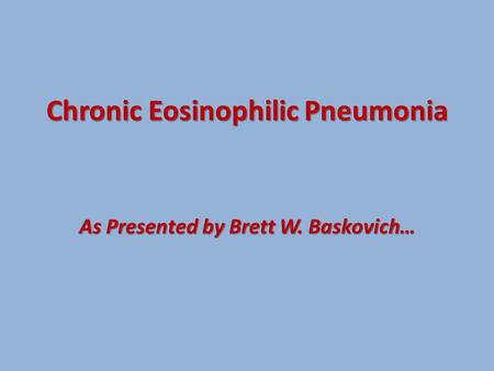 Chronic Eosinophilic Pneumonia As Presented by Brett W. Baskovich…