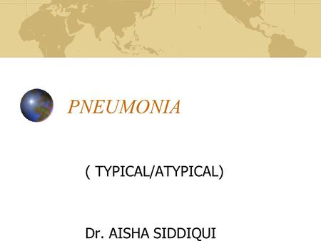 PNEUMONIA ( TYPICAL/ATYPICAL) Dr. AISHA SIDDIQUI.