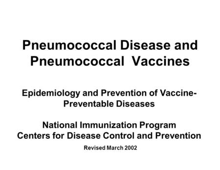 Pneumococcal Disease and Pneumococcal Vaccines Epidemiology and Prevention of Vaccine- Preventable Diseases National Immunization Program Centers for Disease.