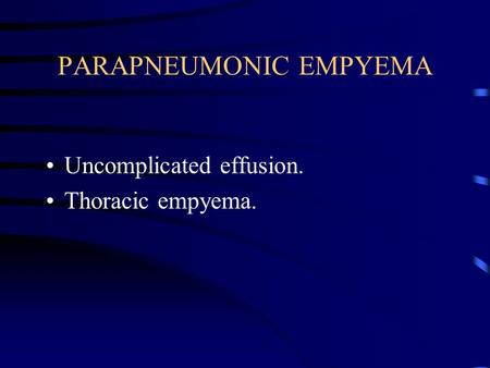 PARAPNEUMONIC EMPYEMA Uncomplicated effusion. Thoracic empyema.