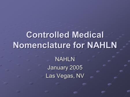 Controlled Medical Nomenclature for NAHLN NAHLN January 2005 Las Vegas, NV.