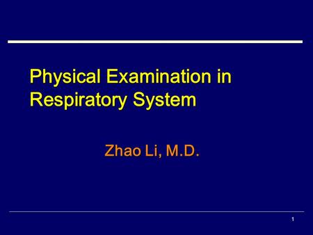 1 Physical Examination in Respiratory System Zhao Li, M.D.