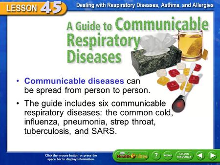 Click the mouse button or press the space bar to display information. A Guide to Communicable Respiratory Diseases Communicable diseases can be spread.