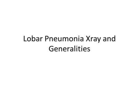 Lobar Pneumonia Xray and Generalities