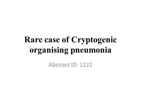 Rare case of Cryptogenic organising pneumonia Abstract ID: 1222.