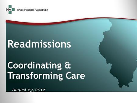 Readmissions Coordinating & Transforming Care August 23, 2012.