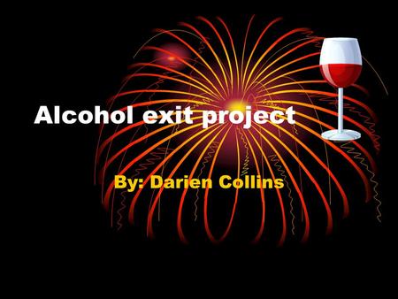 Alcohol exit project By: Darien Collins. Do you know how many cancers can be caused by alcohol?