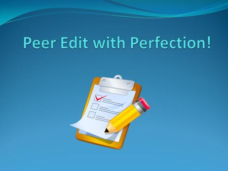 What is Peer Editing? A peer is someone your own age. Editing means making suggestions, comments, compliments, and changes to writing.  Peer editing.