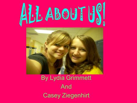 . By Lydia Grimmett And Casey Ziegenhirt Casey Ziegenhirt Loves to: Dance Sing Cheer Go tubing Softball Volleyball Basketball Text Go to Movies.