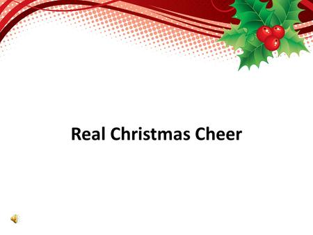 Real Christmas Cheer.  Greek word for Joy is “chara” meaning: cheer, cheerfulness, calm delight, gladness, exceeding joy.  Modern dictionary: a state.