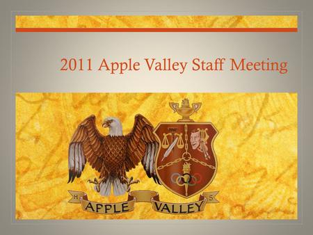 2011 Apple Valley Staff Meeting. AVHS Team Success Athletics: 2010-2011 Three State Championships Wrestling, Boys Soccer, Co-Ed Competition Cheer Two.