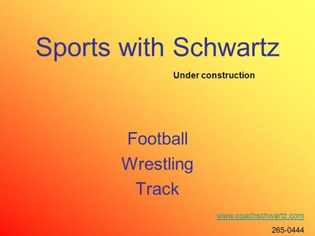 Sports with Schwartz Football Wrestling Track www.coachschwartz.com 265-0444 Under construction.
