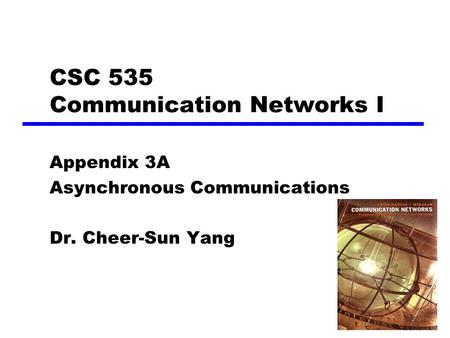 1 CSC 535 Communication Networks I Appendix 3A Asynchronous Communications Dr. Cheer-Sun Yang.