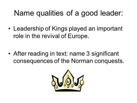 Name qualities of a good leader: Leadership of Kings played an important role in the revival of Europe. After reading in text: name 3 significant consequences.
