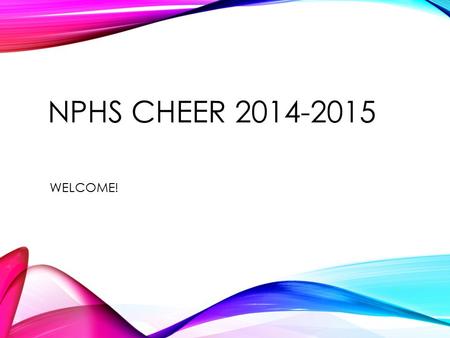 NPHS CHEER 2014-2015 WELCOME!. INTRODUCTIONS Mrs Skaff Cheerleading Advisor Coach Kelly Head Coach (Varsity/Junior Varsity) Coach Bryna Freshman Coach.