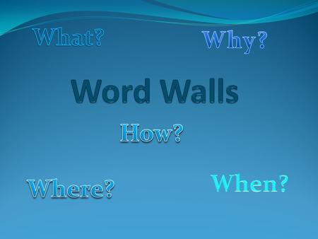 What? Why? Word Walls How? When? Where?.