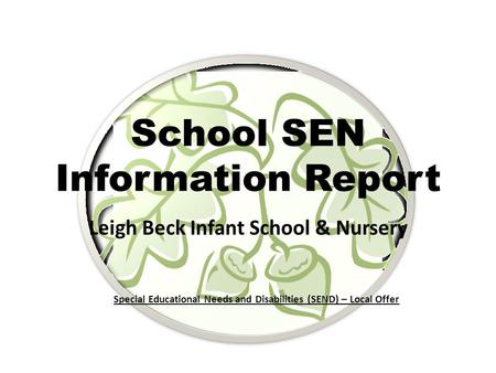 Leigh Beck Infant School & Nursery School SEN Information Report Special Educational Needs and Disabilities (SEND) – Local Offer.