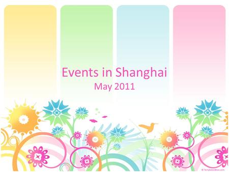Events in Shanghai May 2011. SunMonTueWedThuFriSat 1234567 891011121314 15161718192021 22232425262728 293031 Concert Drama&Opera Dance&Ballet Art.