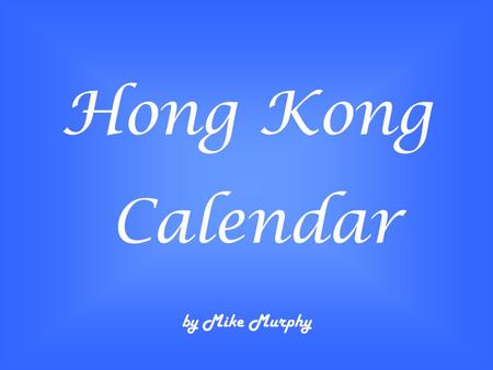 Hong Kong Calendar by Mike Murphy January begins the year, But very soon New Year is here. New Year: the Chinese New Year.