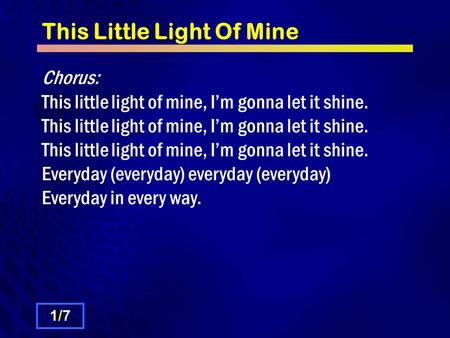 This Little Light Of Mine Chorus: This little light of mine, I’m gonna let it shine. This little light of mine, I’m gonna let it shine. This little light.