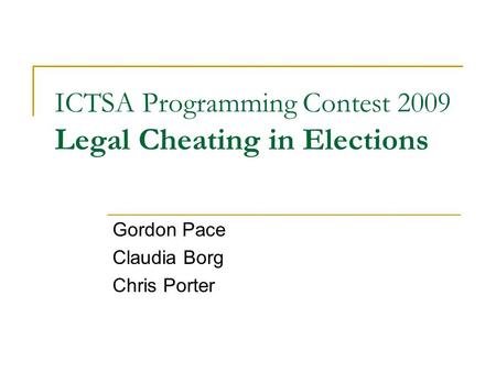 ICTSA Programming Contest 2009 Legal Cheating in Elections Gordon Pace Claudia Borg Chris Porter.