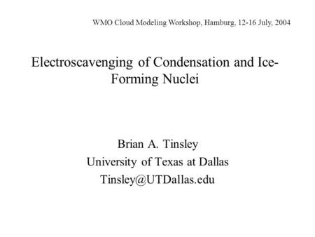 Electroscavenging of Condensation and Ice- Forming Nuclei Brian A. Tinsley University of Texas at Dallas WMO Cloud Modeling Workshop,