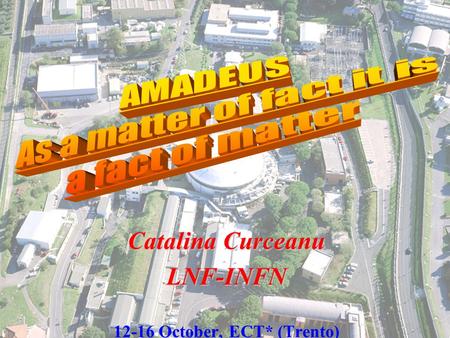 Catalina Curceanu LNF-INFN 12-16 October, ECT* (Trento)