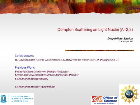 Compton Scattering on Light Nuclei (A=2,3) Deepshikha Shukla UNC-Chapel Hill Collaborators: H. Griesshammer ( George Washington U.), J. McGovern ( U. Manchester.