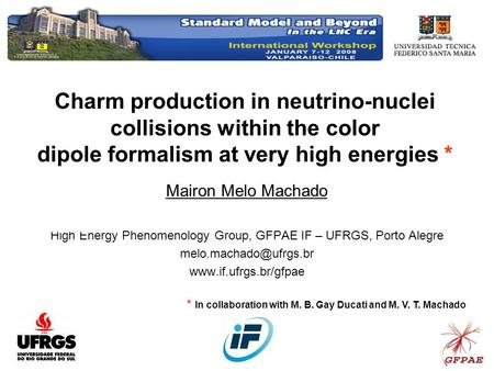 Charm production in neutrino-nuclei collisions within the color dipole formalism at very high energies * Mairon Melo Machado High Energy Phenomenology.