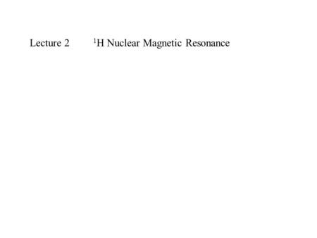 Lecture 2 1 H Nuclear Magnetic Resonance. Gas Chromatograph of Molecular Hydrogen at –100 °C Thermoconductivity Detector 12.