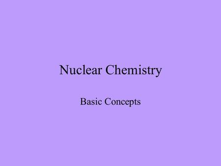 Nuclear Chemistry Basic Concepts.