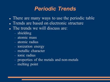 Periodic Trends There are many ways to use the periodic table Trends are based on electronic structure The trends we will discuss are:  shielding  atomic.