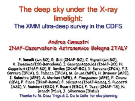 Andrea Comastri INAF-Osservatorio Astronomico Bologna ITALY The deep sky under the X-ray limelight: The XMM ultra-deep survey in the CDFS Andrea Comastri.