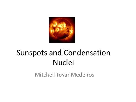 Sunspots and Condensation Nuclei Mitchell Tovar Medeiros.