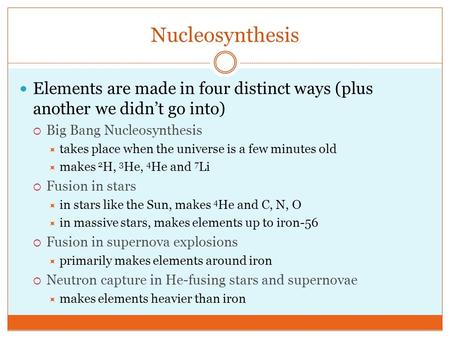 Nucleosynthesis Elements are made in four distinct ways (plus another we didn’t go into)  Big Bang Nucleosynthesis  takes place when the universe is.