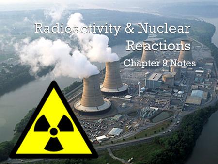 Chapter 9 Notes.  While chemical changes involve changes in the electrons (ex : bonding), nuclear reactions involve changes to the nucleus and involve.