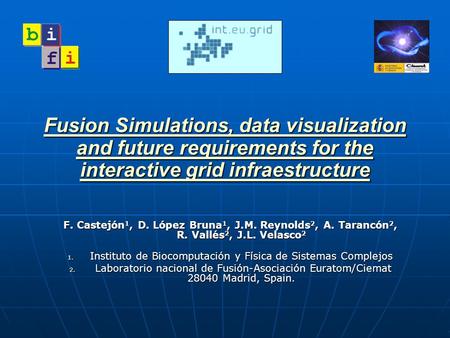 Fusion Simulations, data visualization and future requirements for the interactive grid infraestructure F. Castejón 1, D. López Bruna 1, J.M. Reynolds.