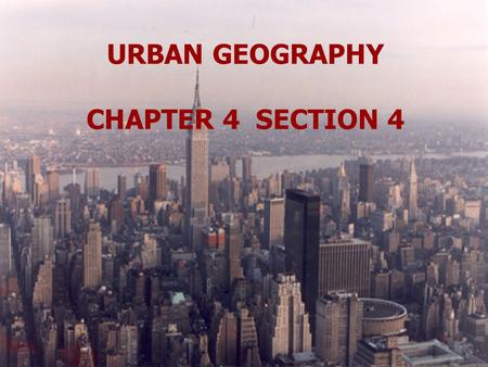 URBAN GEOGRAPHY CHAPTER 4 SECTION 4.