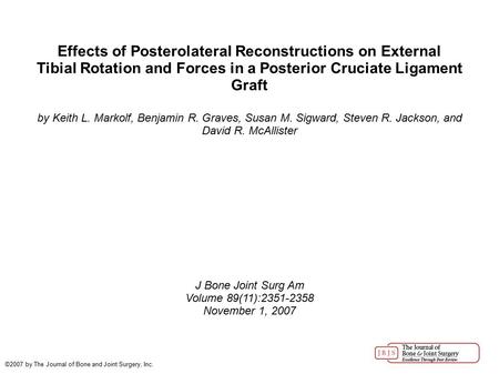 Effects of Posterolateral Reconstructions on External Tibial Rotation and Forces in a Posterior Cruciate Ligament Graft by Keith L. Markolf, Benjamin R.
