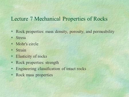 Lecture 7 Mechanical Properties of Rocks §Rock properties: mass density, porosity, and permeability §Stress §Mohr's circle §Strain §Elasticity of rocks.