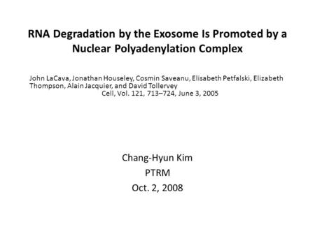 RNA Degradation by the Exosome Is Promoted by a Nuclear Polyadenylation Complex John LaCava, Jonathan Houseley, Cosmin Saveanu, Elisabeth Petfalski, Elizabeth.