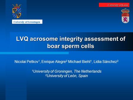 LVQ acrosome integrity assessment of boar sperm cells Nicolai Petkov 1, Enrique Alegre 2 Michael Biehl 1, Lidia Sánchez 2 1 University of Groningen, The.