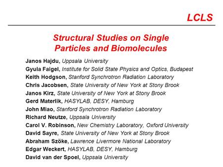 LCLS Structural Studies on Single Particles and Biomolecules Janos Hajdu, Uppsala University Gyula Faigel, Institute for Solid State Physics and Optics,