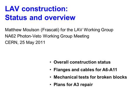 LAV construction: Status and overview Matthew Moulson (Frascati) for the LAV Working Group NA62 Photon-Veto Working Group Meeting CERN, 25 May 2011 Overall.