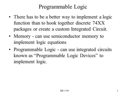 BR 1/991 Programmable Logic There has to be a better way to implement a logic function than to hook together discrete 74XX packages or create a custom.