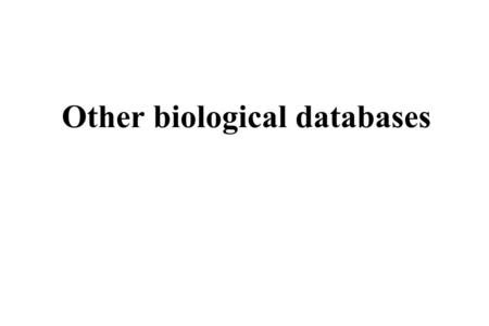 Other biological databases. Biological systems Taxonomic data Literature Protein folding and 3D structure Small molecules Pathways and networks Biological.