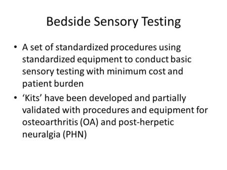 Bedside Sensory Testing A set of standardized procedures using standardized equipment to conduct basic sensory testing with minimum cost and patient burden.