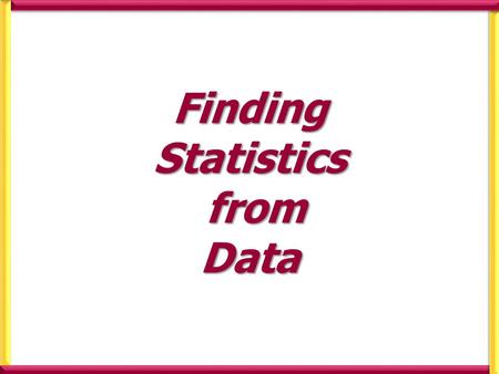 Finding Statistics from Data. 10 people in the class rolled a di 10 times. They each recorded how many times they rolled a 6. 1,2,5,0,2,4,2,2,0,1 Find.